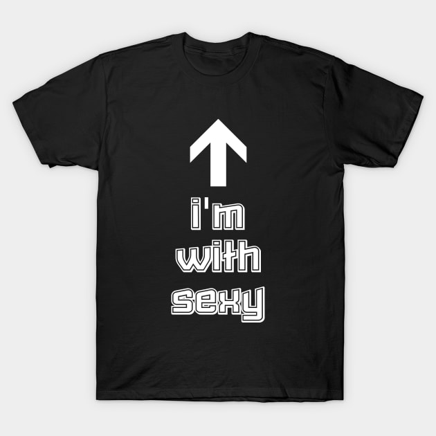 I'm With Sexy! T-Shirt by skinnerdesign